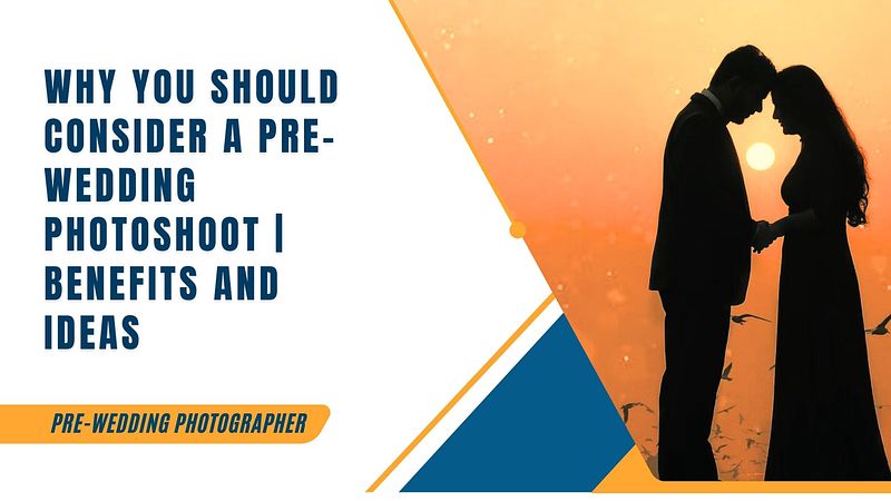 Why You Should Consider a Pre-Wedding Photoshoot | Benefits and Ideas